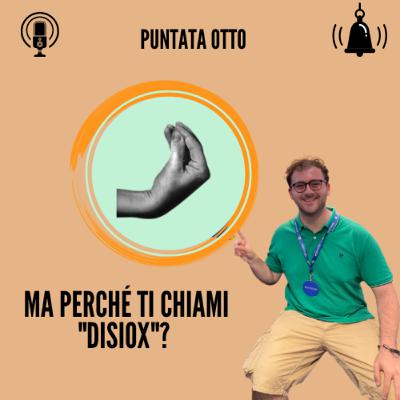 PuntataOtto - " Perché ti chiami Disiox?"