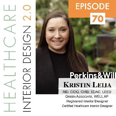 Episode 70: Kristin Leija, RID, CIDQ, CHID, EDAC, LEED Green Associate, WELL AP — Registered Interior Designer & Certified Healthcare Interior Designer at Perkins&Will (San Antonio, TX)