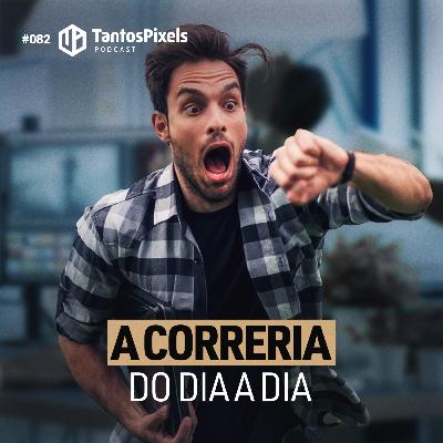 A correria do dia a dia (EP #082) - TantosPixels