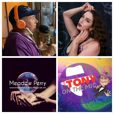 Episode 122: Tony on the Mic - Meadow Perry Bubble Magician