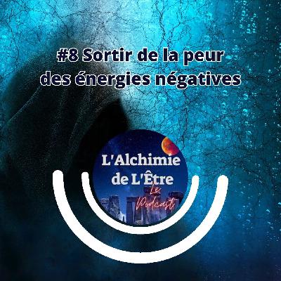 #8 Sortir de la peur des énergies négatives #8 Sortir de la peur des énergies négatives