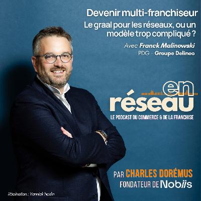 Devenir multi-franchiseur - Le graal pour les réseaux ou un modèle trop complexe ? // Avec Franck Malinowski - PDG de Groupe Delineo
