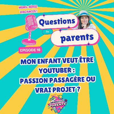 16/28☀️- Mon enfant veut être YouTuber : passion passagère ou vrai projet ?