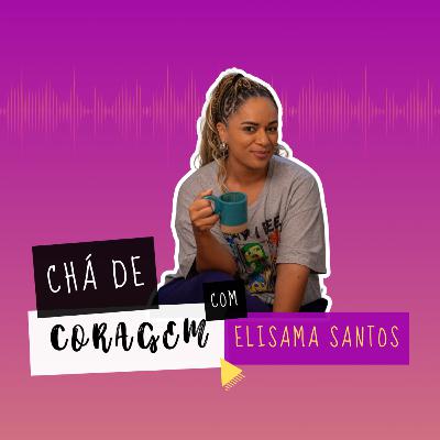 Ep. 42 - SEJA EMOCIONADA(O), SIM! Chá de Coragem com Elisama Santos