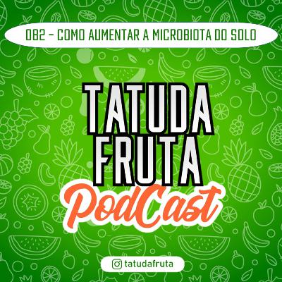 Como Aumentar a Microbiota do solo - 082 - TATUDAFRUTA Podcast Como Aumentar a Microbiota do solo - 082 - TATUDAFRUTA Podcast