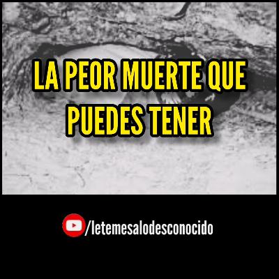 La peor muerte que puedes tener.