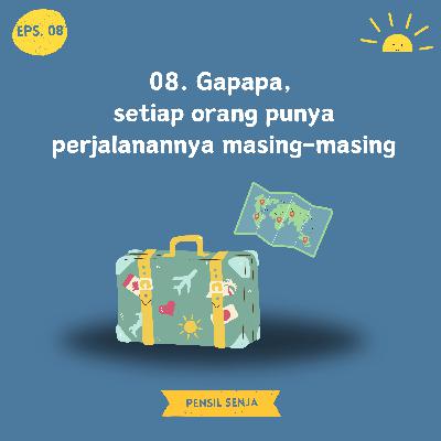 08. Gapapa, setiap orang punya perjalanannya masing-masing 08. Gapapa, setiap orang punya perjalanannya masing-masing