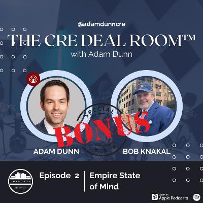 Bonus - The CRE Deal Room™ with Adam Dunn Episode 2: Bob Knakal "Empire State of Mind" - Full Video Interview
