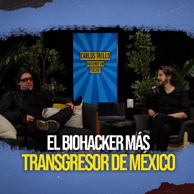 El Biohacker mas transgresor de México Rene Torash - Carlos Trillo