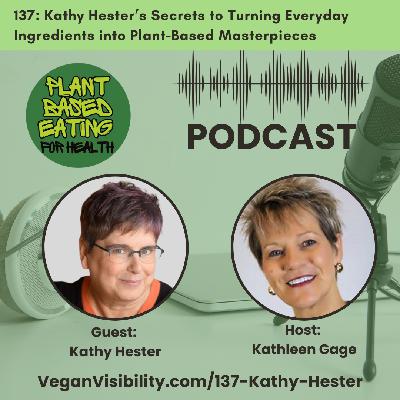 137: Kathy Hester’s Secrets to Turning Everyday Ingredients into Plant-Based Masterpieces