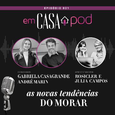 As novas tendências do morar - com Gabriela Casagrande e André Marin | Em Casa POD | Ep. 21