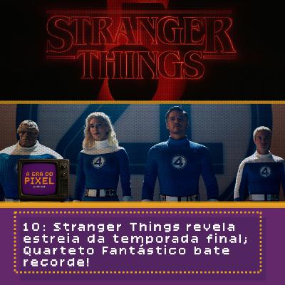 10: Stranger Things revela estreia da temporada final; Quarteto Fantástico bate recorde!