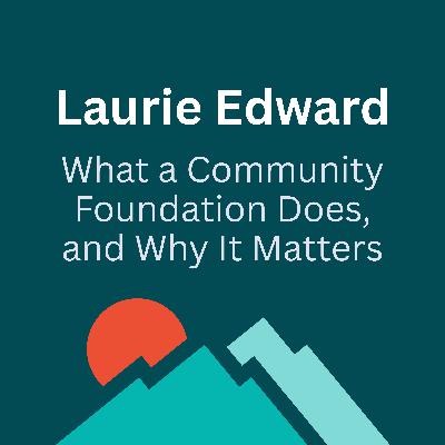 What a Community Foundation Does, and Why It Matters What a Community Foundation Does, and Why It Matters