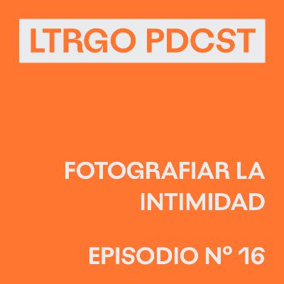 Episodio #16 - Fotografiar la intimidad