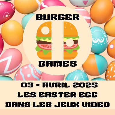 Burger Games - S02E03 - Les easter egg dans les jeux vidéo - Avril 2025