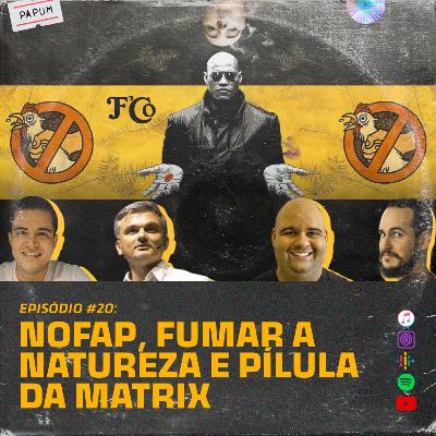 Nofap, fumar a natureza e pílulas da matrix - PAPUM Podcast #20