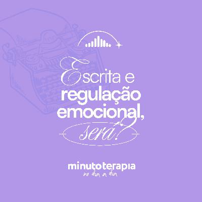 MinutoTERAPIAnoDIAaDIA#31 - Escrita e regulação emocional, será?!