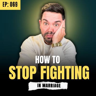 Ep: 069: Why You Keep Fighting In Marriage (And How To Stop)