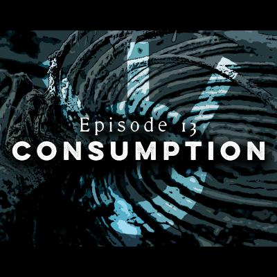 Consumption - Episode 13