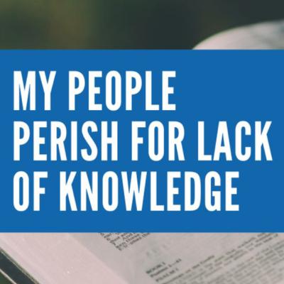 Ep. 121 — My People Perish For Lack of Knowledge