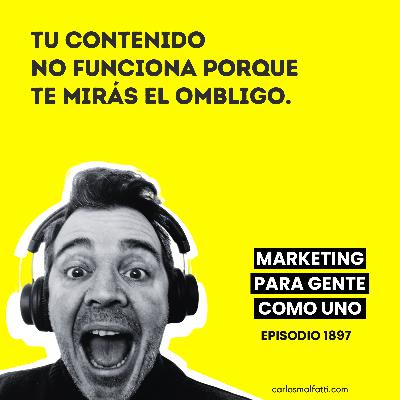1897 Tu contenido no funciona porque te mirás el ombligo. 1897 Tu contenido no funciona porque te mirás el ombligo.