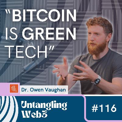 #116 Untangling: Why Bitcoin is Green Technology w/ Dr. Owen Vaughan