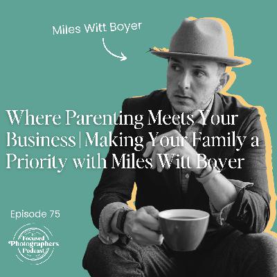 Where Parenting Meets Your Business | Making Your Family a Priority with Miles Witt Boyer Where Parenting Meets Your Business | Making Your Family a Priority with Miles Witt Boyer