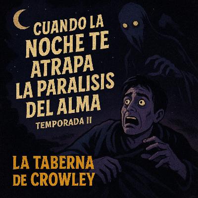 Cuando la noche te atrapa la paralisis del alma - "La Taberna de Crowley - Temporada II" en EDENEX -