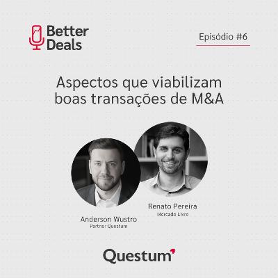 #06 Better Deals | Renato Pereira (Mercado Livre): aspectos que viabilizam boas transações de M&A