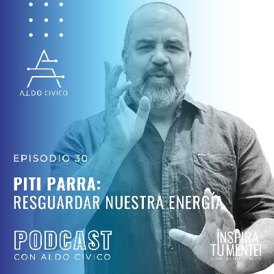 # 030 Piti Parra: Como resguardar tu energía
