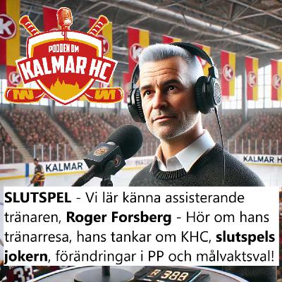 SLUTSPEL - Vi lär känna assisterande tränaren, Roger Forsberg - Hör om hans tränarresa, hans tankar om KHC, slutspels jokern, förändringar i PP och målvaktsval!