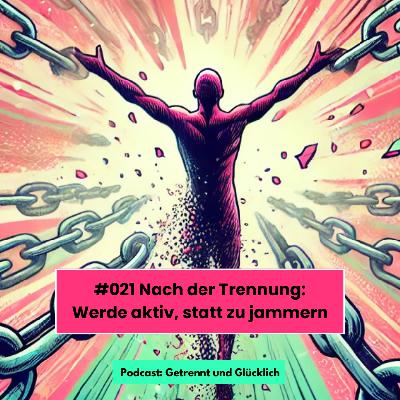 #021 Nach der Trennung: Werde aktiv, statt zu jammern