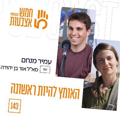 פרק 143 - האומץ להיות ראשונה | סא״ל אור בן יהודה (מפקדת גדוד קרקל)