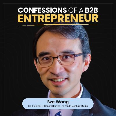 The Truth About Getting Rich as a B2B Entrepreneur with Sze Wong of Zenith