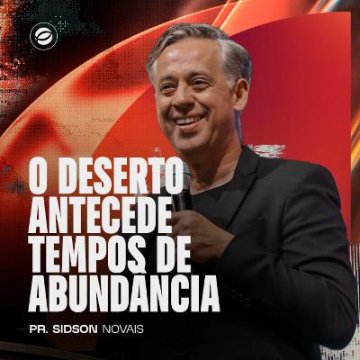 O DESERTO ANTECEDE TEMPOS DE ABUNDÂNCIA | PR. SIDSON NOVAIS O DESERTO ANTECEDE TEMPOS DE ABUNDÂNCIA | PR. SIDSON NOVAIS