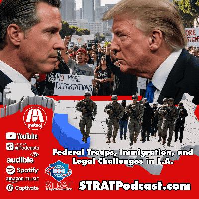 STRAT | Week of June 10, 2025 | Federal Troops, Immigration, and Legal Challenges in Los Angeles
