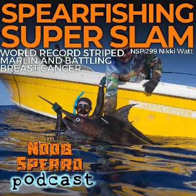 NSP:299 Spearfishing Super Slam, World Record Striped Marlin and Battling Breast Cancer | Nikki Watt