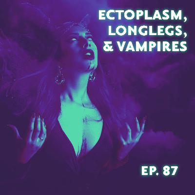 Ectoplasm, Longlegs, & Vampires Ectoplasm, Longlegs, & Vampires