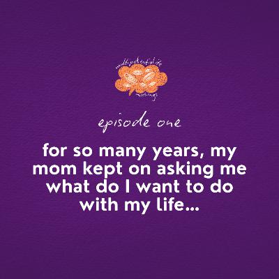 For so many years, my mom kept on asking me what do I want to do with my life… (Ep 1)