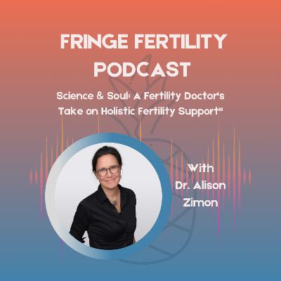 Science & Soul: A Fertility Doctor's Take on Holistic Fertility Support with Dr. Alison Zimon