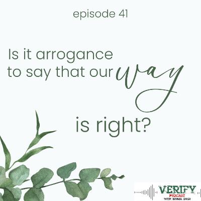 41. IS IT ARROGANCE TO SAY THAT OUR WAY IS RIGHT?