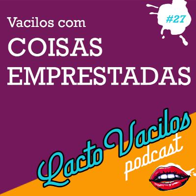 #27 - Vacilos com Coisas Emprestadas