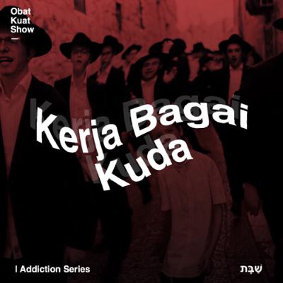 Ep. 19 — [ADDICTION] Kerja Bagai Kuda