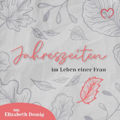 Jahreszeiten im Leben einer Frau mit Elisabeth Domig