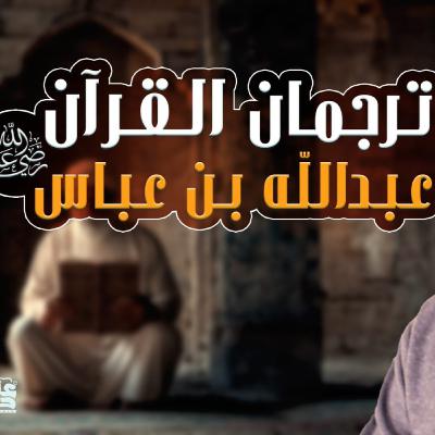 ترجمان القرآن _ عبد الله بن عباس رضي الله عنه _ درس محفز لنا ولأولادنا _ 005