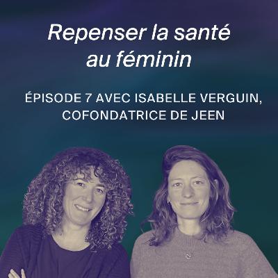 Repenser la santé au féminin, c'est le pari de Jeen. Conversation avec sa co-fondatrice Isabelle Verguin.