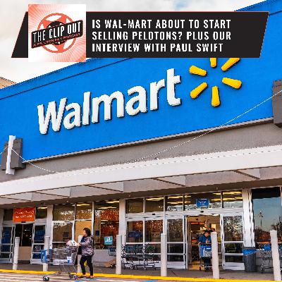 Is Wal-Mart About To Start Selling Pelotons? Plus Our Interview With Paul Swift