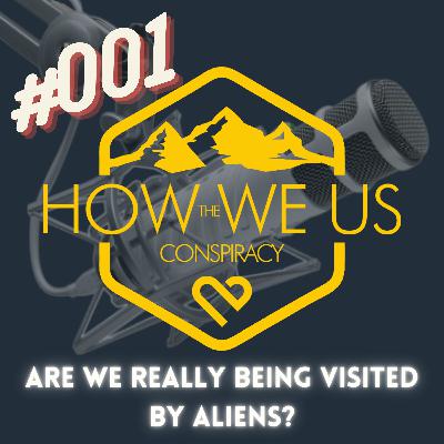 #001 - Are We Really Being Visited by Aliens?
