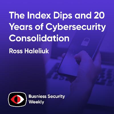 Security Money: The Index Dips and 20 Years of Cybersecurity Consolidation - Ross Haleliuk - BSW #411