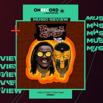 EP34: EP REVIEW - Pheelz Good(Triibe tape) by Pheelz
